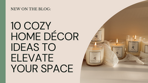 10 Cozy Home Décor Ideas to Elevate Your Space